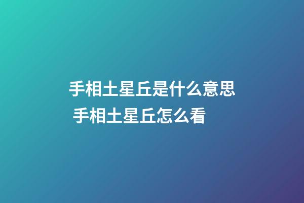 手相土星丘是什么意思 手相土星丘怎么看